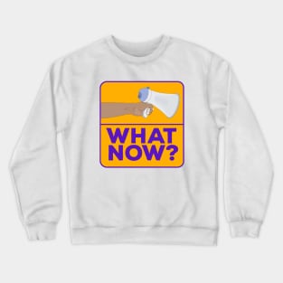 What Now!? Crewneck Sweatshirt